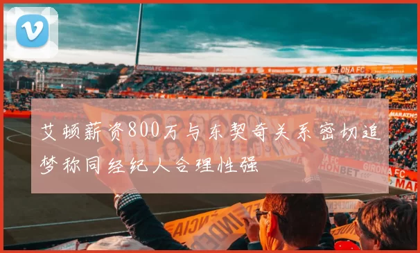 艾顿薪资800万与东契奇关系密切追梦称同经纪人合理性强